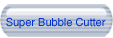 Super Bubble Cutter